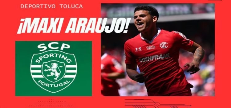 Maxi Araujo dejará el Toluca por el Sporting a cambio de 17 MDD